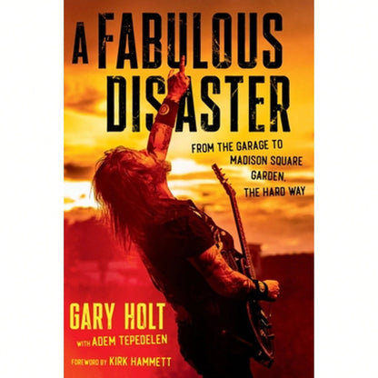 A Fabulous Disaster: From The Garage To Madison Square Garden, The Hard Way (Hardcover) By Gary Holt, Adem Tepedelen, Kirk Hammett