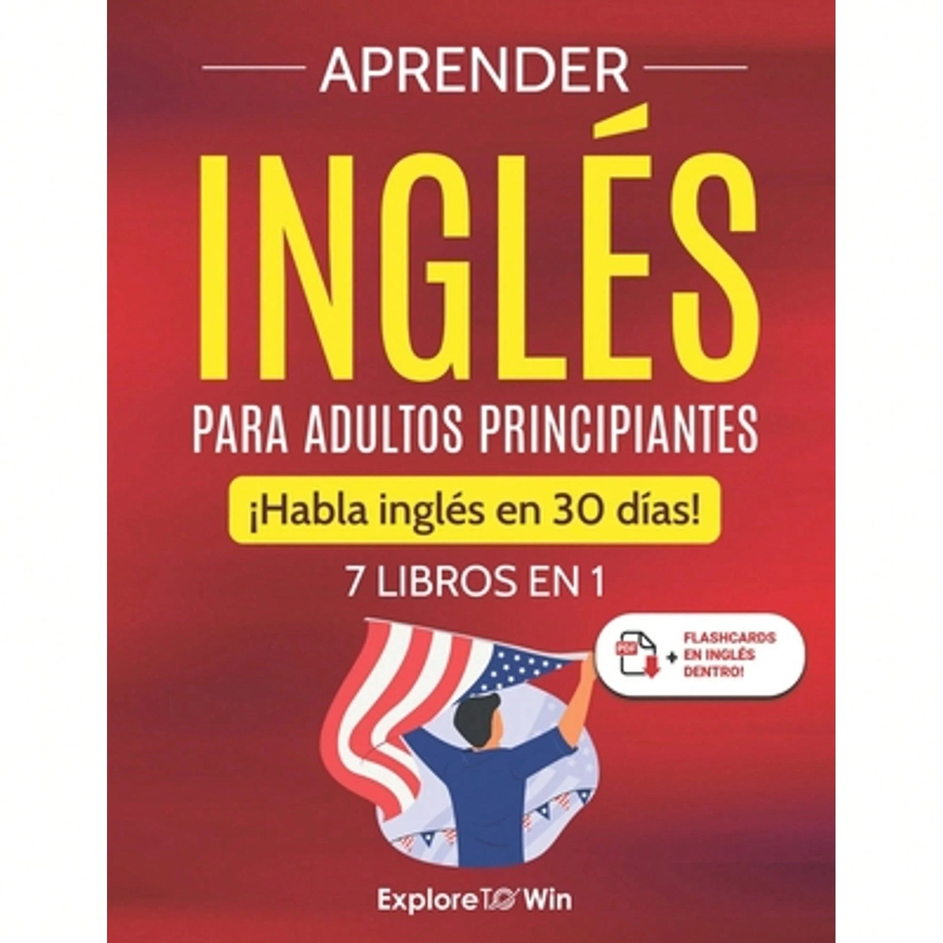 Aprender Inglés Para Adultos Principiantes: 7 Libros En 1: ¡Habla Inglés En 30 Días! (Paperback) By Explore Towin