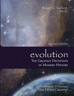 Evolution- The Greatest Deception In Modern History: (Scientific Evidence For Divine Creation) (Paperback) By Roger G Gallop