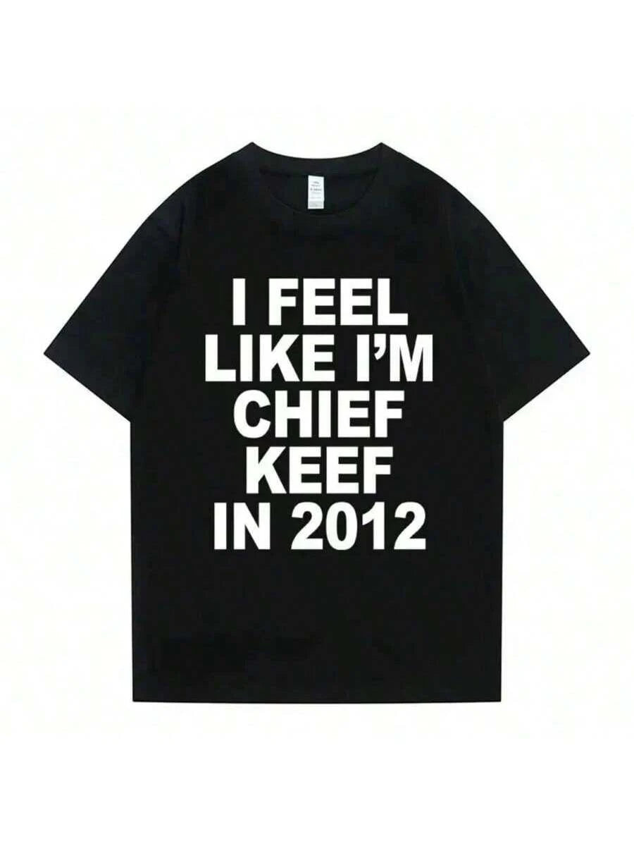 I Feel Like I'm Chief Keef In 2012 T-Shirt Graphic Tee Short Sleeve Crew Neck Casual Top Classic Print Tees Street Style Graphic Tees
