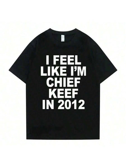 I Feel Like I'm Chief Keef In 2012 T-Shirt Graphic Tee Short Sleeve Crew Neck Casual Top Classic Print Tees Street Style Graphic Tees