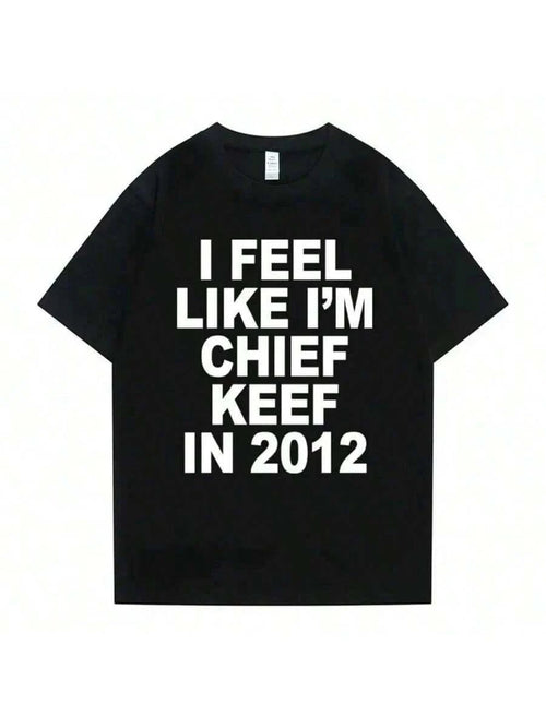 I Feel Like I'm Chief Keef In 2012 T-Shirt Graphic Tee Short Sleeve Crew Neck Casual Top Classic Print Tees Street Style Graphic Tees
