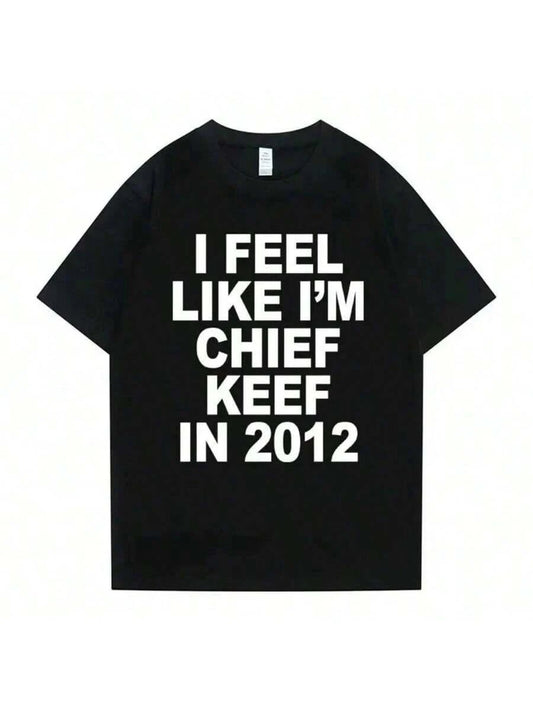 I Feel Like I'm Chief Keef In 2012 T-Shirt Graphic Tee Short Sleeve Crew Neck Casual Top Classic Print Tees Street Style Graphic Tees