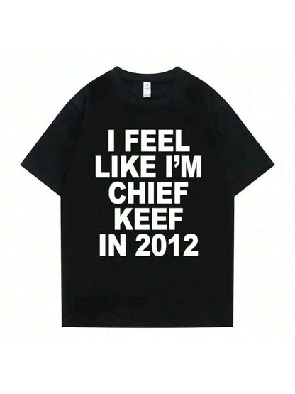 I Feel Like I'm Chief Keef In 2012 T-Shirt Graphic Tee Short Sleeve Crew Neck Casual Top Classic Print Tees Street Style Graphic Tees
