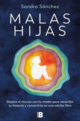 Malas Hijas: Repara El Vínculo Con Tu Madre Para Reescribir Tu Historia Y Convertirte En Una Adulta (Paperback) By Sandra Sánchez