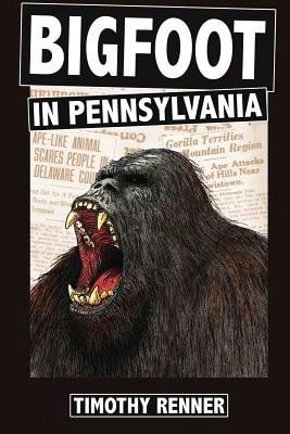 Pre-Owned Bigfoot In Pennsylvania: A History Of Wild-Men, Gorillas, And Other Hairy Monsters In The (Paperback) By Timothy Renner