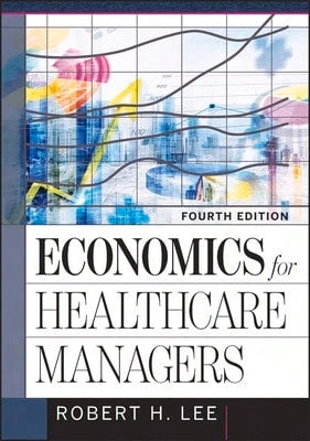 Pre-Owned Economics For Healthcare Managers, Fourth Edition (Hardcover) By Robert Lee