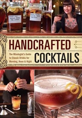 Pre-Owned Handcrafted Cocktails: The Mixologist's Guide To Classic Drinks For Morning, Noon & Night (Hardcover) By Molly Wellmann