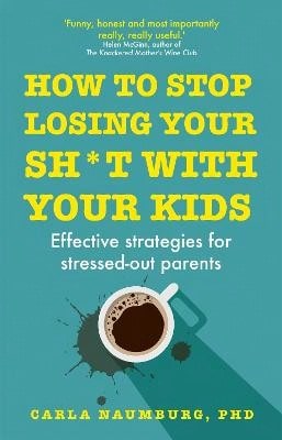 Pre-Owned How To Stop Losing Your Sh*T With Your Kids: Effective Strategies For Stressed Out Parents (Paperback) By Carla Naumburg