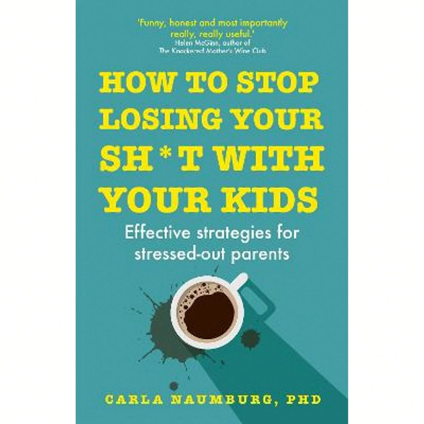 Pre-Owned How To Stop Losing Your Sh*T With Your Kids: Effective Strategies For Stressed Out Parents (Paperback) By Carla Naumburg