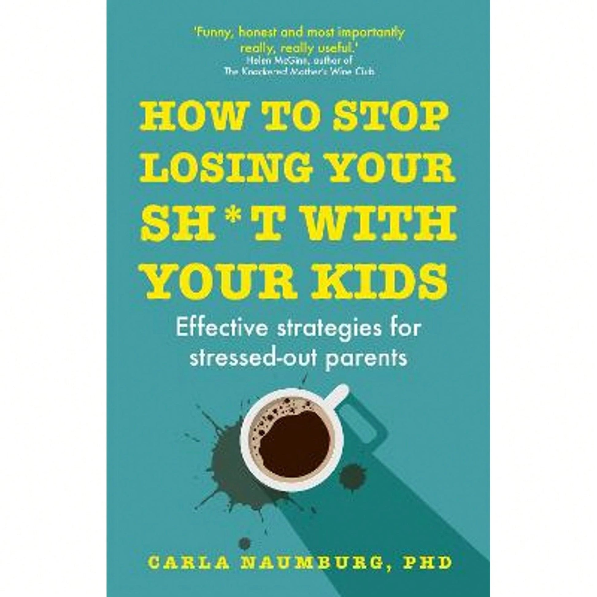 Pre-Owned How To Stop Losing Your Sh*T With Your Kids: Effective Strategies For Stressed Out Parents (Paperback) By Carla Naumburg