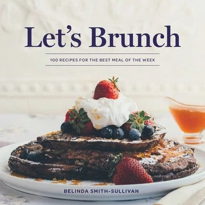 Pre-Owned Let's Brunch: 100 Recipes For The Best Meal Of The Week (Hardcover) By Belinda Smith-Sullivan, Susan Barnson Hayward