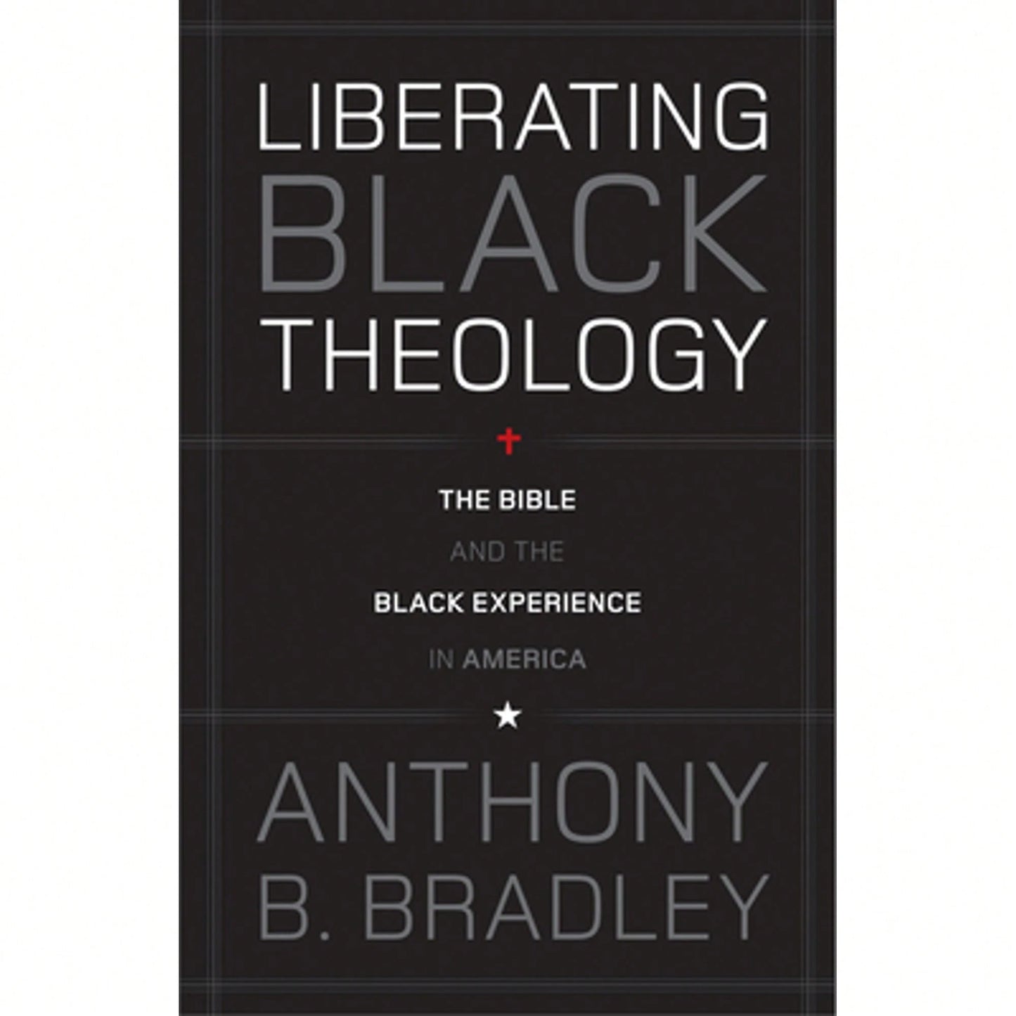 Pre-Owned Liberating Black Theology: The Bible And The Black Experience In America (Paperback) By Anthony B Bradley