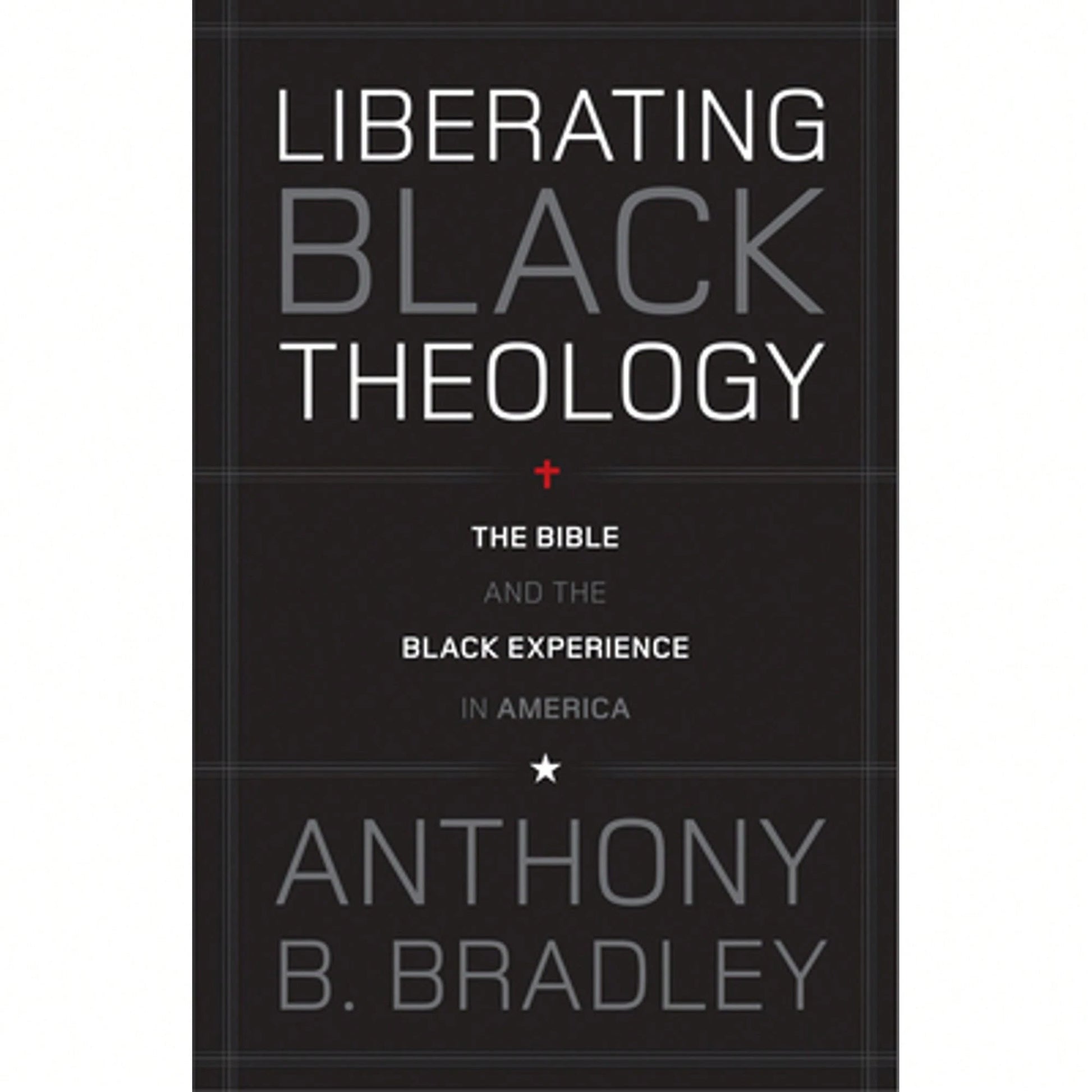 Pre-Owned Liberating Black Theology: The Bible And The Black Experience In America (Paperback) By Anthony B Bradley