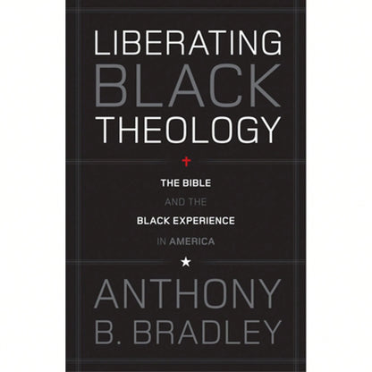 Pre-Owned Liberating Black Theology: The Bible And The Black Experience In America (Paperback) By Anthony B Bradley