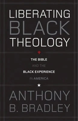 Pre-Owned Liberating Black Theology: The Bible And The Black Experience In America (Paperback) By Anthony B Bradley