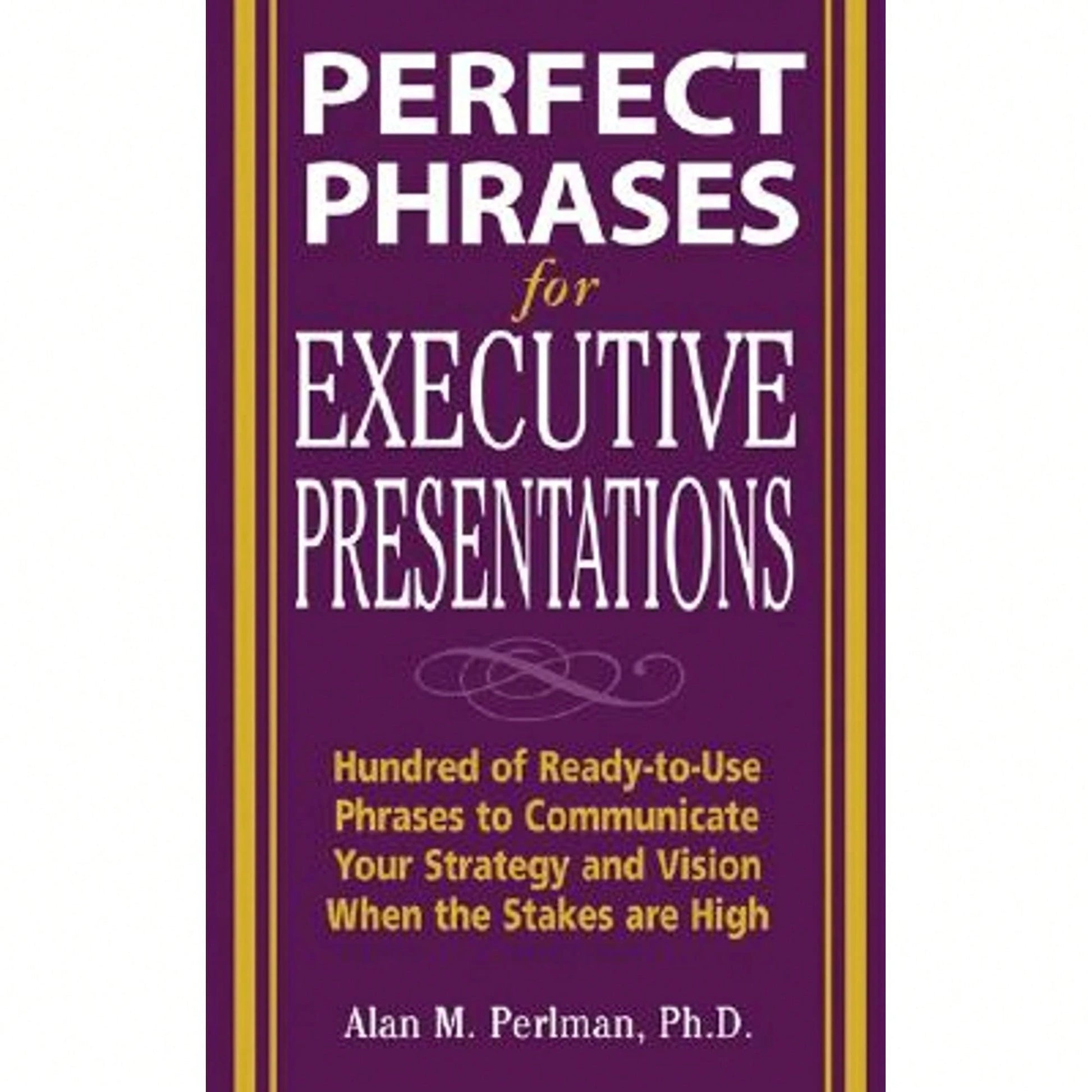 Pre-Owned Perfect Phrases For Executive Presentations: Hundreds Of Ready-To-Use Phrases To Use To (Paperback) By Alan M Perlman