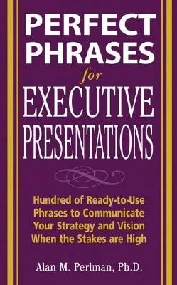 Pre-Owned Perfect Phrases For Executive Presentations: Hundreds Of Ready-To-Use Phrases To Use To (Paperback) By Alan M Perlman