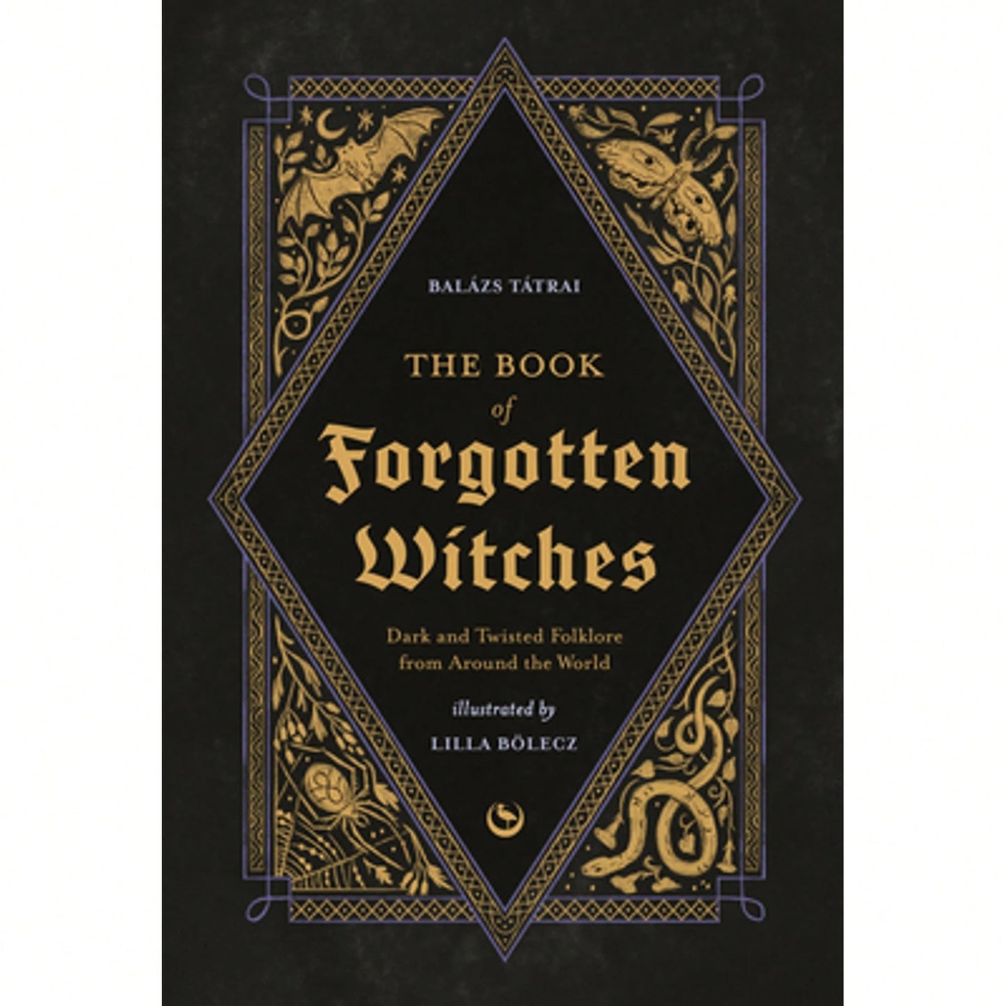 Pre-Owned The Book Of Forgotten Witches: Dark & Twisted Folklore & Stories From Around The World (Hardcover) By Lilla Bölecz, Balázs Tátrai