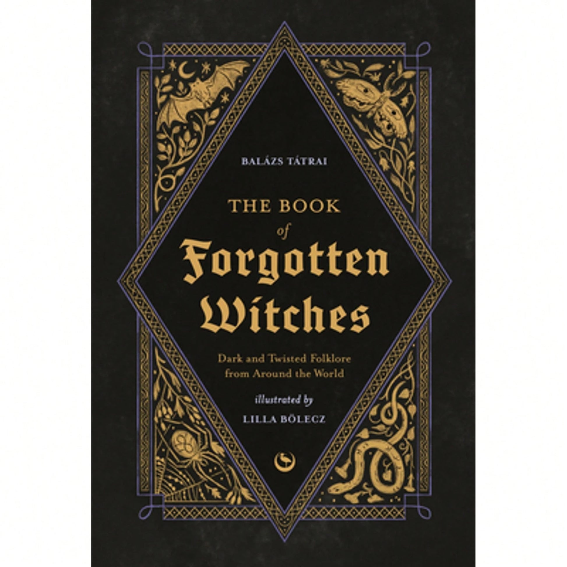 Pre-Owned The Book Of Forgotten Witches: Dark & Twisted Folklore & Stories From Around The World (Hardcover) By Lilla Bölecz, Balázs Tátrai