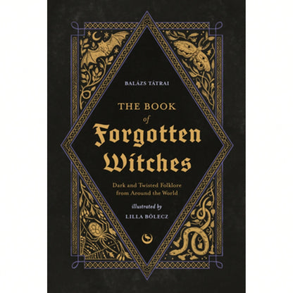 Pre-Owned The Book Of Forgotten Witches: Dark & Twisted Folklore & Stories From Around The World (Hardcover) By Lilla Bölecz, Balázs Tátrai