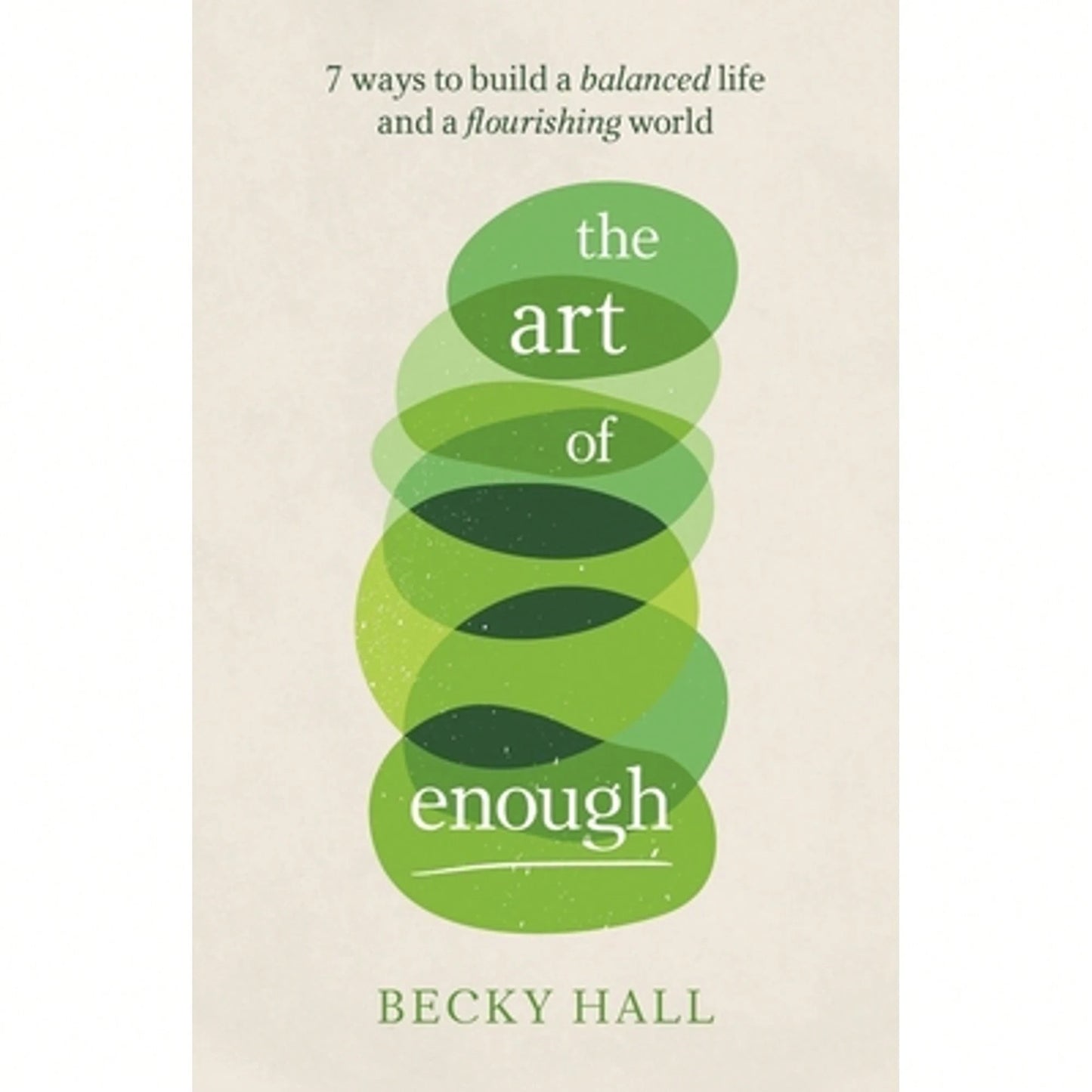 The Art Of Enough: 7 Ways To Build A Balanced Life And A Flourishing World (Paperback) By Becky Hall