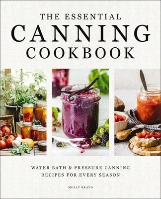 The Essential Canning Cookbook: Water Bath And Pressure Canning Recipes For Every Season (Hardcover) By Molly Bravo