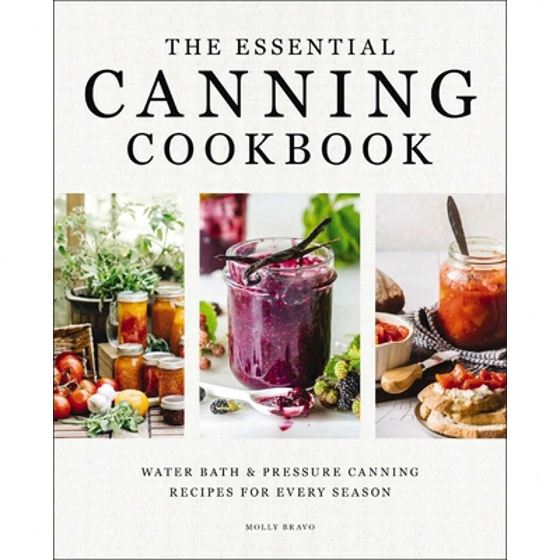 The Essential Canning Cookbook: Water Bath And Pressure Canning Recipes For Every Season (Hardcover) By Molly Bravo