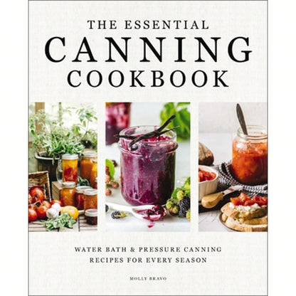 The Essential Canning Cookbook: Water Bath And Pressure Canning Recipes For Every Season (Hardcover) By Molly Bravo