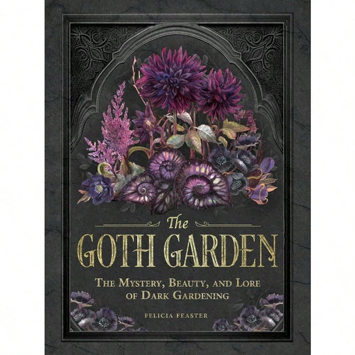 The Goth Garden: The Mystery, Beauty, And Lore Of Dark Gardening
