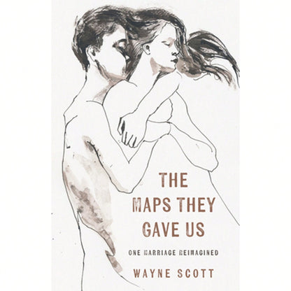 The Maps They Gave Us: One Marriage Reimagined (Paperback) By Wayne Scott